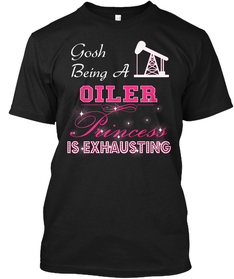 Gosh Being A Oiler Princess Is Exhausting Black T-Shirt Front