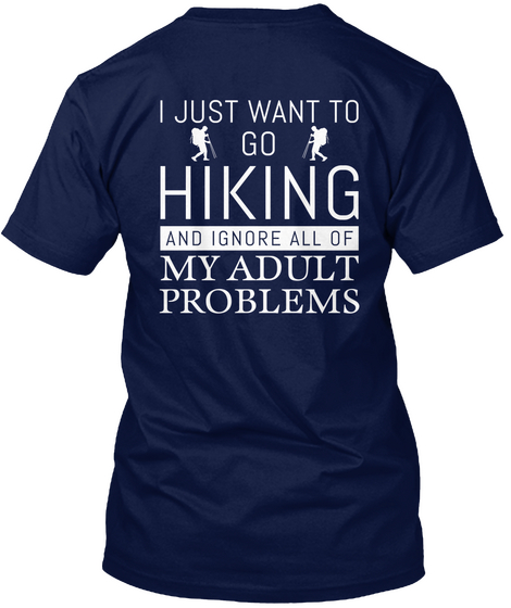 I Just Want To Go Hiking And Ignore All Of My Adult Problems Navy T-Shirt Back