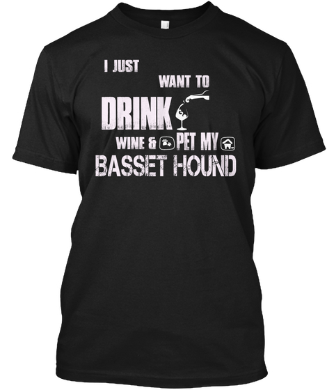 I Just Want To Drink Wine &Pet My Basset Hound Black T-Shirt Front