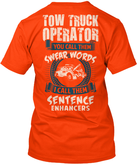 Tow Truck Operator You Call Them Swear Words I Call Them Sentence Enhancers Orange T-Shirt Back