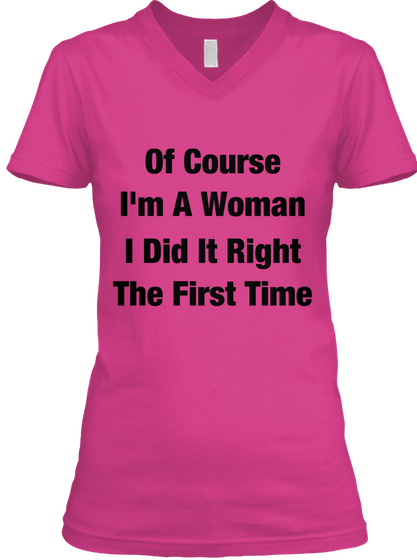 Of Course  I'm A Woman I Did It Right The First Time Berry Camiseta Front