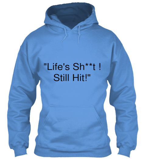 "Life's Sh**T !
Still Hit!"  Carolina Blue T-Shirt Front