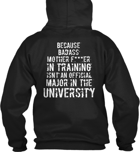 Because Badass Mother Fucker In Training Isn't An Official Major In The University Black T-Shirt Back