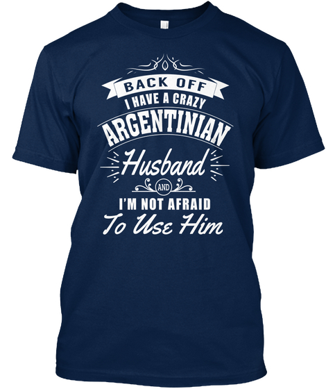 Back Off I Have A Crazy Argentinian Husband And I M Not Afraid To Use Him Navy Camiseta Front