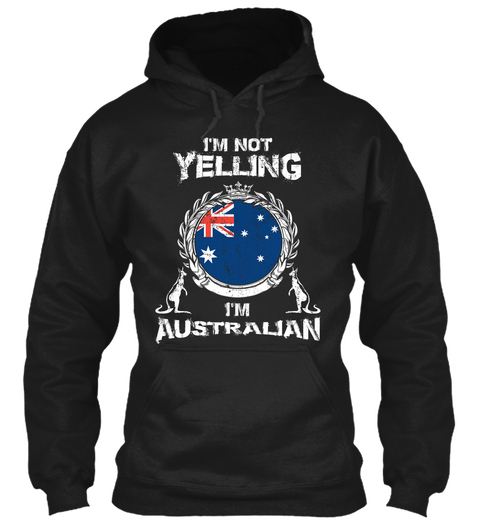 I'm Not Yelling I'm Australian Black T-Shirt Front