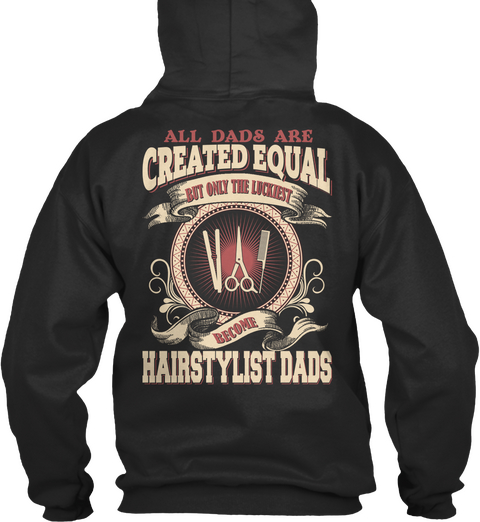 All Dads Are Created Equal But Only The Luckiest Become Hairstylist Dads Jet Black T-Shirt Back