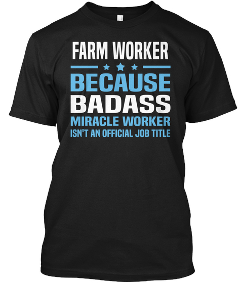 Farm Worker Because Badass Miracle Work Isn't An Official Job Title Black T-Shirt Front
