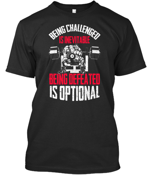 Being Challenged Is Inevitable Being Defeated Is Optional Black T-Shirt Front