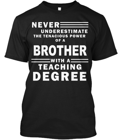 Never Underestimate The Tenacious Power Of A Brother With A Teaching Degree Black T-Shirt Front