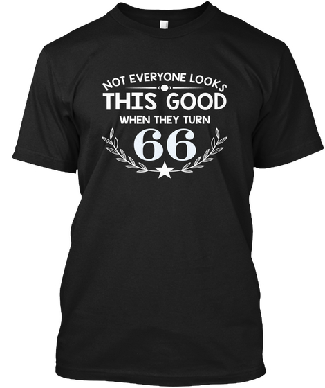Not Everyone Looks Good When Turn 66 Black T-Shirt Front