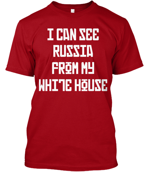 I Can See
Russia
From My
White House Deep Red áo T-Shirt Front