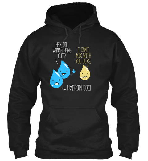 Hey Oil Wanna Hang Out I Can't Mix With You Guys.. Hydrophobei Black T-Shirt Front