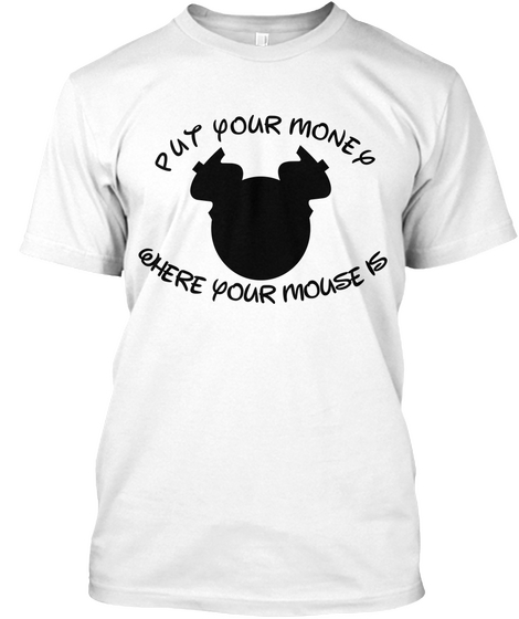 Money Where Your Mouse Is White T-Shirt Front