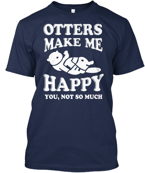 Otters Make Me Happy You Not So Much Navy áo T-Shirt Front