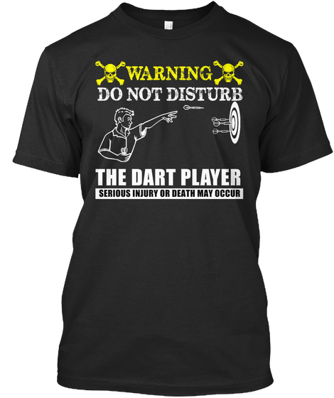 Warning Don't Disturb The Dart Player Serious Injury Or Death May Occur Black áo T-Shirt Front