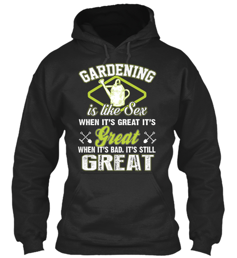 Gardening Is Like Sex When It's Great It's Great When It's Bad. It's Still Great Jet Black Camiseta Front