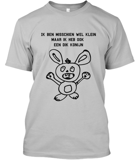 Ik Ben Misschien Wel Klein
Maar Ik Heb Ook 
Een Dik Konijn Sport Grey Camiseta Front