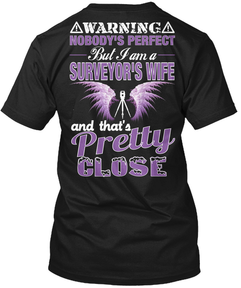 !Warning!Nobody's Perfect But I Am A Surveyor's Wife And That's Pretty Close Black T-Shirt Back