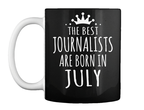 Mug   The Best Journalists Are Born In July Black T-Shirt Front