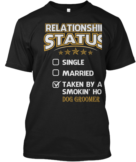 Relationship Status Single Married Taken By A Smokin'hot Dog Groomer Black T-Shirt Front