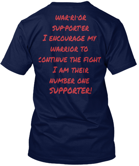 



War·Ri·Or
Sup·Port·Er
I Encourage My 
Warrior To 
 Continue The Fight 
I Am Their
 Number One
Supporter! Navy Camiseta Back