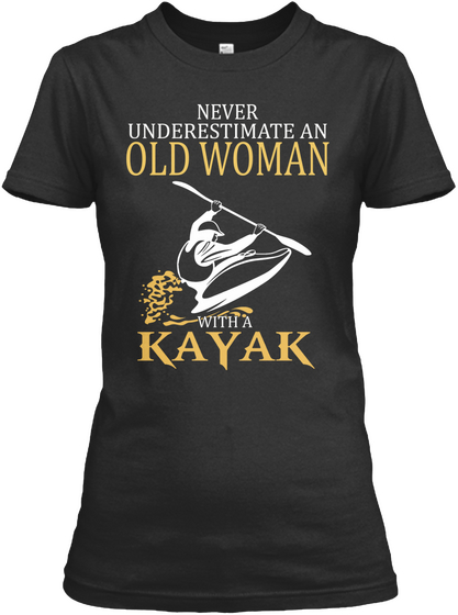 Never Underestimate An Old Woman With A Kayak Black T-Shirt Front