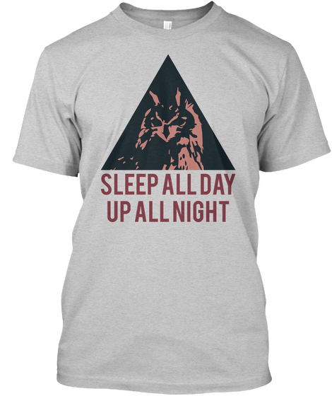Sleep All Day
Up All Night Light Steel T-Shirt Front