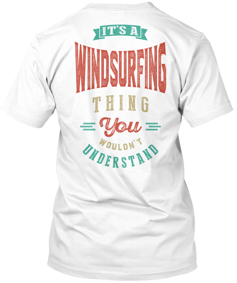 It's A Windsurfing Thing You Wouldn't Understand White T-Shirt Back