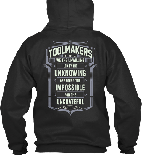 Toolmakers We The Unwilling Led By The Unknowing Are Doing The Impossible For The Ungrateful Jet Black T-Shirt Back