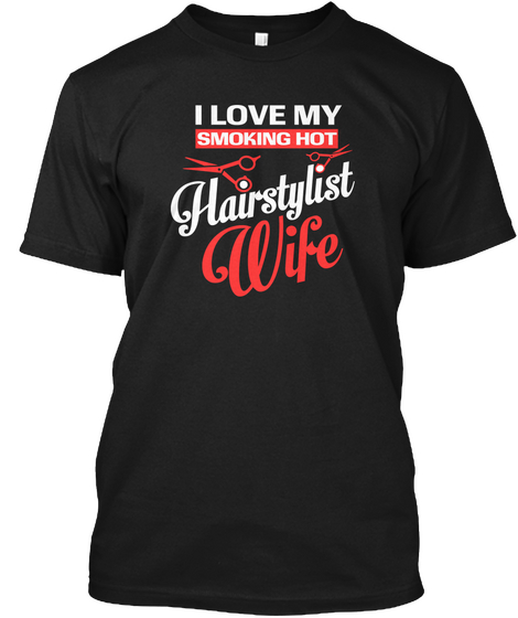 I Love My Smoking Hot Hairstylist Wife Black T-Shirt Front