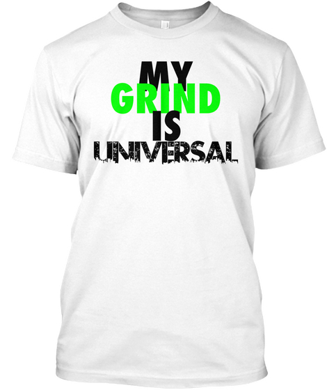 My Grind Is Universal White T-Shirt Front