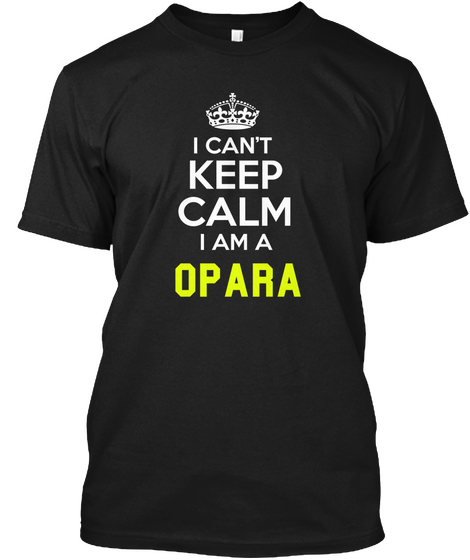 I Can't Keep Calm I Am A Opara Black T-Shirt Front