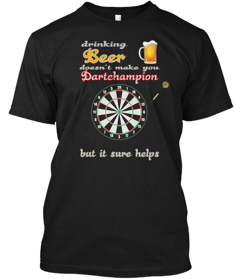 Drinking Beer Doesn't Make You Dart Champion But It Sure Helps Black T-Shirt Front