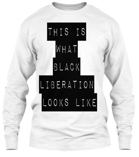 This Is 
What 
Black 
Liberation 
Looks Like  White T-Shirt Front