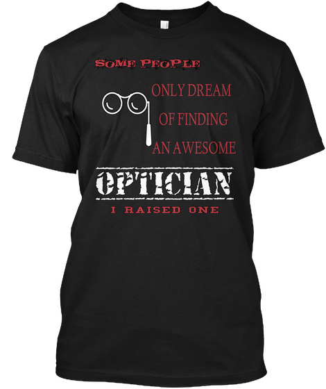 Some People Only Dream Of Finding An Awesome Optician I Raised One Black T-Shirt Front