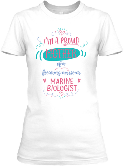 I'm A Proud Mother Of A Freaking Awesome Marine Biologist White T-Shirt Front