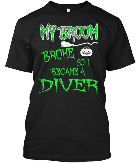 My Broom Broke So I Became A Diver Black T-Shirt Front