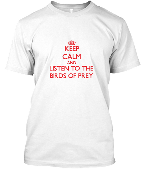 Keep Calm And Listen To The Birds Of Prey White T-Shirt Front
