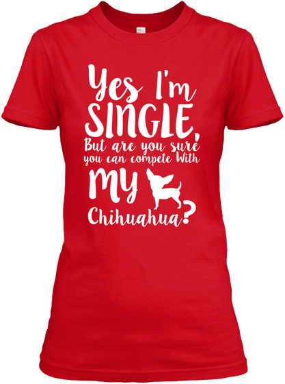 Yes I M Single But Are You Sure You Can Compele With My Chihuahua Red áo T-Shirt Front