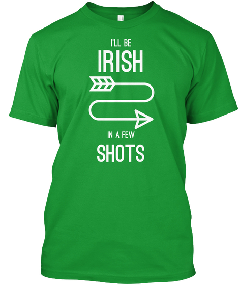 I'll Be Irish In A Few Shots Kelly Green T-Shirt Front