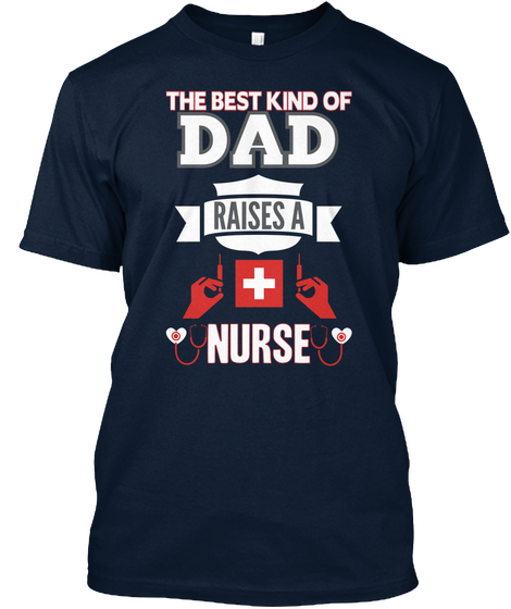 The Best Kind Of Dad Raises A + Nurse New Navy Camiseta Front