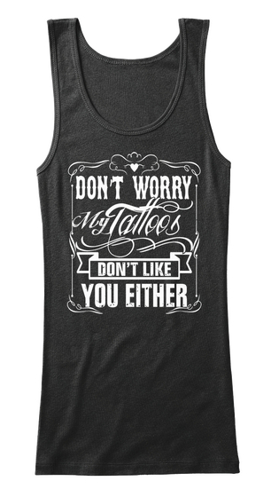 Don't Worry My Tattoos Don't Like You Either Black Camiseta Front
