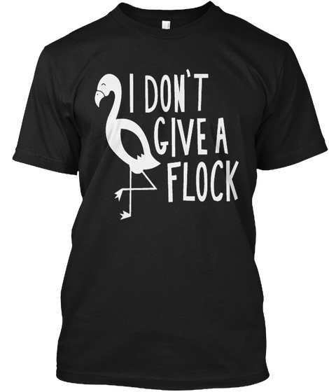 I Don't Give A Flock Black T-Shirt Front