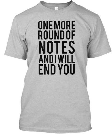 One More Round Of Notes And I Will End You Light Heather Grey  T-Shirt Front
