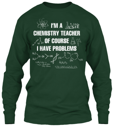I'm A Chemistry Teacher Of Course I Have Problems Forest Green T-Shirt Front