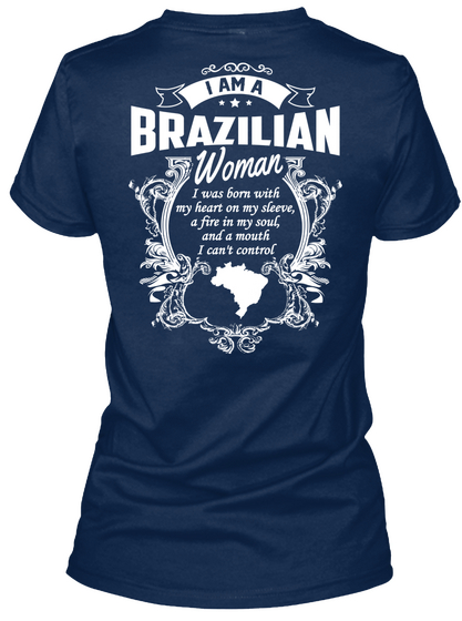 I Am A Brazilian Woman I Was Born With My Heart On My Sleeve A Fire In My Soul And A Mouth I Can't Control Navy áo T-Shirt Back