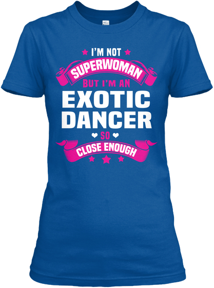 I'm Not Superwoman But I'm An Exotic Dancer So Close Enough Royal T-Shirt Front