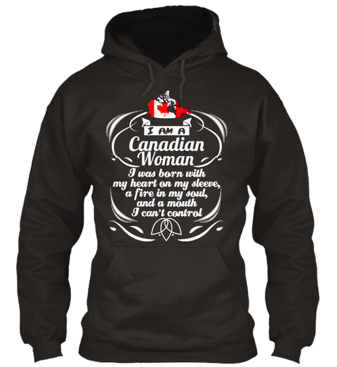 I Am A Canadian Woman I Was Born With My Heart On My Sleeve, A Fire In My Soul, And A Mouth I Can't Control Jet Black T-Shirt Front