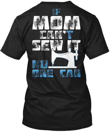 Mom
Can't 
Sew It
No
One Can Black T-Shirt Back