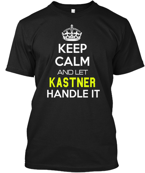 Keep Calm And Let Kastner Handle It Black T-Shirt Front